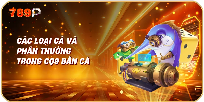 Các loại cá và phần thưởng trong CQ9 bắn cá