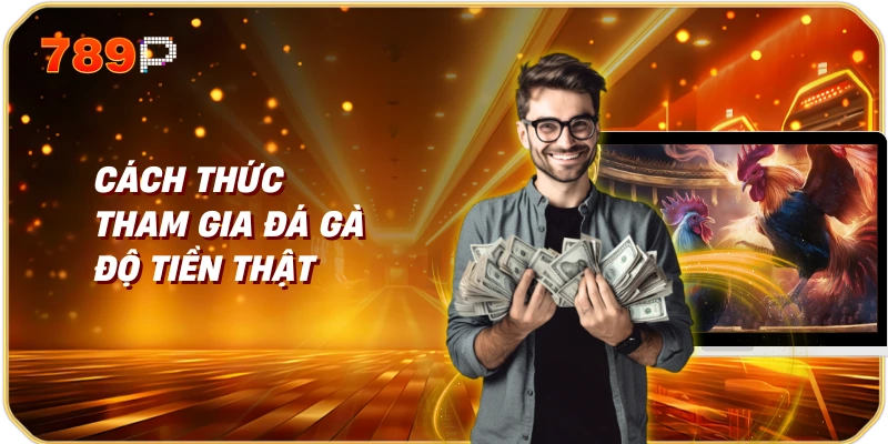 Cách Thức Tham Gia Đá Gà Độ Tiền Thật