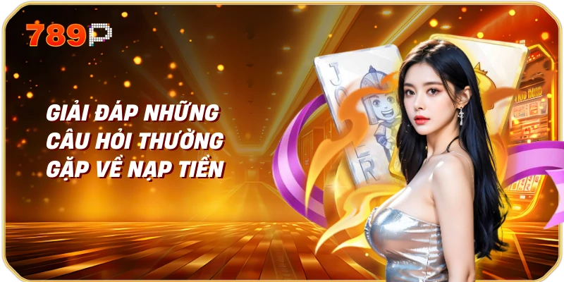 Giải đáp những câu hỏi thường gặp về nạp tiền