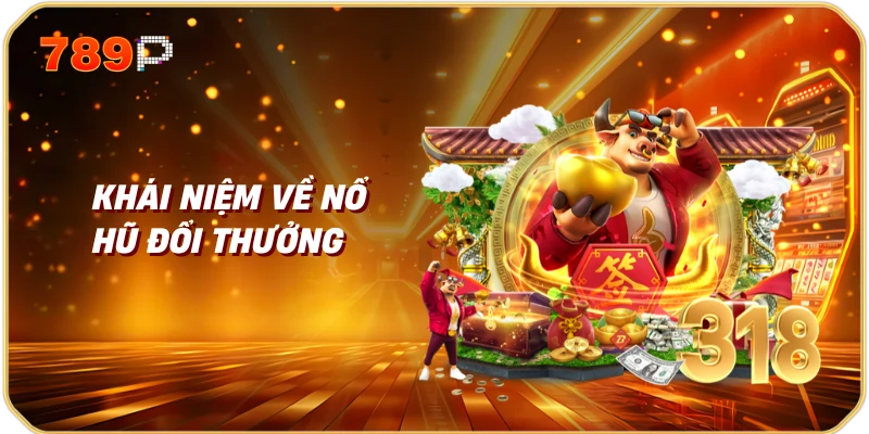 Khái Niệm Về Nổ Hũ Đổi Thưởng