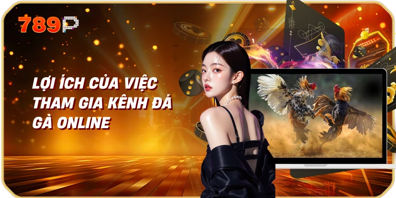 Lợi Ích Của Việc Tham Gia Kênh Đá Gà Online